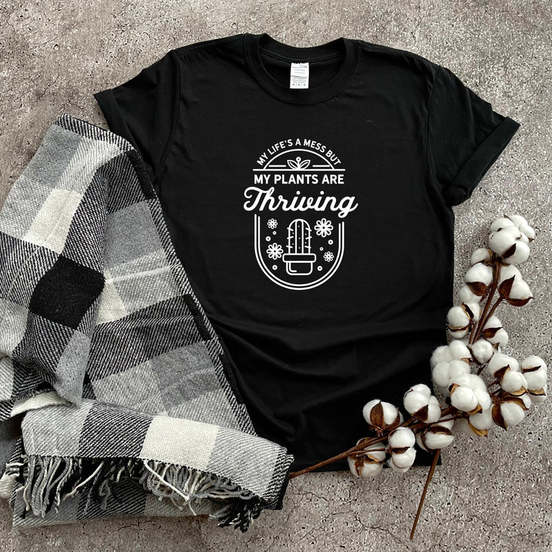 My Life's A Mess But My Plants Are Thriving T-Shirt